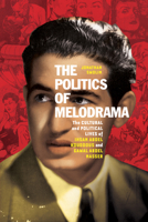 The Politics of Melodrama: The Cultural and Political Lives of Ihsan Abdel Kouddous and Gamal Abdel Nasser 1503641279 Book Cover