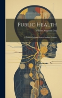 Public Health: A Popular Introduction to Sanitary Science B01MZ70PQF Book Cover