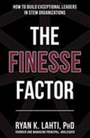 The Finesse Factor: How to Build Exceptional Leaders in STEM Organizations 0999746707 Book Cover