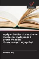 Wplyw zródla tluszczów w diecie na wydajnosc i profil kwasów tluszczowych u jagniat (Polish Edition) 620784114X Book Cover