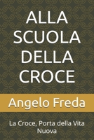ALLA SCUOLA DELLA CROCE: La Croce, Porta della Vita Nuova (Italian Edition) B0F6TT9XJ7 Book Cover