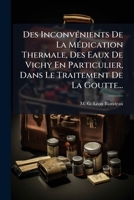 Des Inconvénients De La Médication Thermale, Des Eaux De Vichy En Particulier, Dans Le Traitement De La Goutte... 1278762159 Book Cover