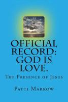 Official Record: God Is Love.: The Presence of Jesus 1508567581 Book Cover