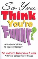 So You Think You're Funny?: A Student's Guide to Improv Comedy 1566081734 Book Cover