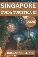 GUIDA TURISTICA DI SINGAPORE 2026: “Esplora monumenti iconici, gemme nascoste e avventure culinarie nella Città del Leone” B0FWKNPD1X Book Cover