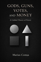 Gods, Guns, Votes, and Money: A Unified Theory of Power (The Field of Interaction Series) B0GCB3TVZ2 Book Cover