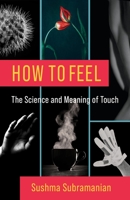 How to Feel: The Science and Meaning of Touch 0231199325 Book Cover