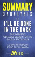 Summary & Analysis of I'll Be Gone in the Dark: One Woman's Obsessive Search for the Golden State Killer a Guide to the Book by Michelle McNamara 1719041709 Book Cover