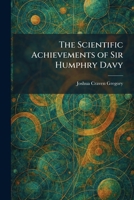 The Scientific Achievements of Sir Humphry Davy 1025971817 Book Cover