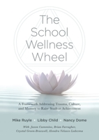 The School Wellness Wheel: A Framework Addressing Trauma, Culture, and Mastery to Raise Student Achievement 1943360618 Book Cover