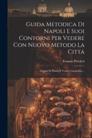 Guida Metodica Di Napoli E Suoi Contorni Per Vedere Con Nuovo Metodo La Cittá: Adorna Di Pianta E Vedute Litografate... 1020442271 Book Cover