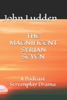 The Magnificent Syrian Seven: A Podcast Screenplay Drama B08QW83BLD Book Cover