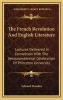 The French Revolution and English Literature; Lectures Delivered in Connection With the Sesquicentennial Celebration of Princeton University 101693243X Book Cover