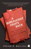 A Bureaucrat Fights Back: The Complete Story of Indian Reforms 9351777553 Book Cover