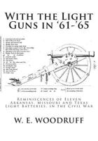 With the light guns in 61-65: Reminiscences of eleven Arkansas, Missouri, and Texas light batteries in the Civil War 1477530312 Book Cover