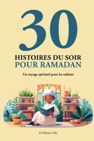 30 Histoires du Soir pour Ramadan: Un voyage spirituel pour les enfants - Chaque nuit du Ramadan, une histoire du Prophète et une leçon de sagesse adaptée aux enfants. (French Edition) B0DY6M828G Book Cover