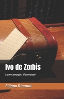 Ivo de Zorbis: La Metamorfosi Di Un Viaggio ... 1517279038 Book Cover