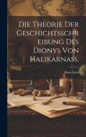 Die Theorie der Geschichtsschreibung des Dionys von Halikarnass. 1021139580 Book Cover