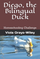 Diego, the Bilingual Duck: Homeschooling Challenge B08PJKJ99T Book Cover