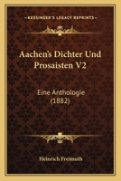 Aachen's Dichter Und Prosaisten V2: Eine Anthologie (1882) 1160767424 Book Cover