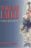 Make Me Laugh: (A Cancer Survival Story) 1424103282 Book Cover
