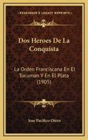 Dos Heroes De La Conquista: La Orden Franciscana En El Tucuman Y En El Plata (1905) 114736091X Book Cover