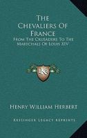 The Chevaliers Of France: From The Crusaders To The Marechals Of Louis XIV 0548499888 Book Cover