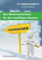 Das Nichtraucherbuch für den rückfälligen Raucher: das back-prinzip: zurück zum Ursprung 3839166594 Book Cover