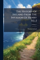The History Of Ireland From The Invasion Of Henry Ii.[...], Volume 1... 1276626541 Book Cover