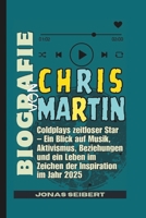 BIOGRAFIE VON CHRIS MARTIN: Coldplays zeitloser Star – Ein Blick auf Musik, Aktivismus, Beziehungen und ein Leben im Zeichen der Inspiration im Jahr 2025 (German Edition) B0FQC3T8L3 Book Cover