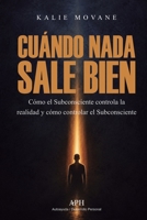 Cuando nada sale bien: Cómo el Subconsciente controla la realidad y cómo controlar el Subconsciente (Spanish Edition) 6597587820 Book Cover