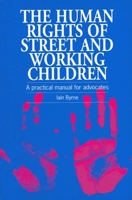 The Human Rights of Street and Working Children: A Practical Manual for Advocates 1853394491 Book Cover