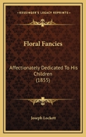 Floral Fancies: Affectionately Dedicated To His Children 1164825046 Book Cover