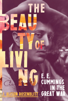The Beauty of Living: E. E. Cummings in the Great War 0393246965 Book Cover