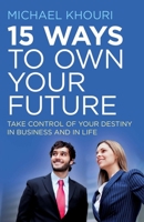 15 Ways to Own Your Future: Take Control of Your Destiny in Business & in Life 1785353004 Book Cover