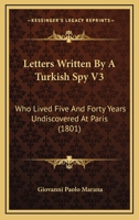 Letters Written By A Turkish Spy V3: Who Lived Five And Forty Years Undiscovered At Paris 1166309037 Book Cover
