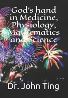 God's hand in Medicine, Physiology, Mathematics and Science 1082529583 Book Cover