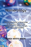 Numerology: The Ultimate Guide to Numerology for Beginners: Discover the Relationships, the Divine Triangle, and Dating Compatibil 1801893551 Book Cover
