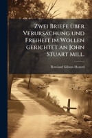 Zwei Briefe Uber Verursachung Und Freiheit Im Wollen Gerichtet an John Stuart Mill... 1279884339 Book Cover