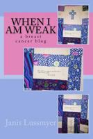 When I Am Weak: A Breast Cancer Blog 1978365322 Book Cover