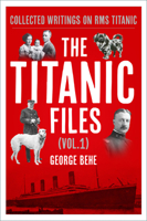 The Titanic Files (Vol. 1): Collected Writings on RMS Titanic (1) 1803997265 Book Cover