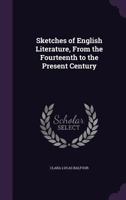 Sketches of English Literature, from the Fourteenth to the Present Century (Classic Reprint) 1357129599 Book Cover
