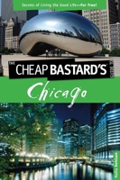 The Cheap Bastard's Guide to Chicago, 2nd: Secrets of Living the Good Life--For Free! 0762750235 Book Cover