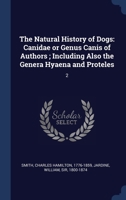 The Natural History of Dogs: Canidae or Genus Canis of Authors 1371371970 Book Cover