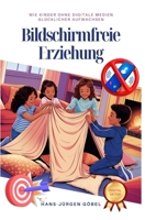 Bildschirmfreie Erziehung: Wie Du Dein Kind liebevoll, kreativ und ohne Bildschirm durch eine glückliche Kindheit begleitest (German Edition) B0F7Y2RL3S Book Cover