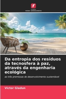 Da entropia dos resíduos da tecnosfera à paz, através da engenharia ecológica (Portuguese Edition) 6630410858 Book Cover
