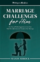 Marriage In Abundance's Marriage Challenges for Him: One Year of Weekly Suggestions to Love Your Wife More Effectively and Transform Your Marriage 1958477052 Book Cover