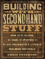 Building with Secondhand Stuff: How to Re-Claim, Re-Vamp, Re-Purpose & Re-Use Salvaged & Leftover Building Materials 1589236629 Book Cover