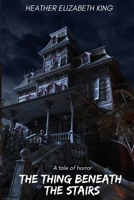The Thing Beneath The Stairs: A Tale of Horror 1698595751 Book Cover