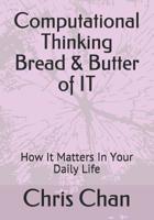 Computational Thinking Bread & Butter of IT: How It Matters In Your Daily Life 1091953686 Book Cover